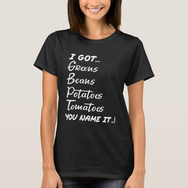 I Got Beans Greens Potatoes Tomatoes Love Thanksgi T-Shirt (Front)
