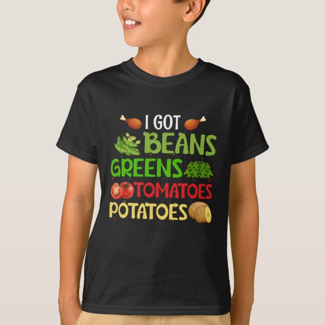 I got beans greens tomatoes potatoes T-Shirt (Front)