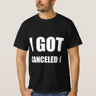 I got cancelled :( T-Shirt