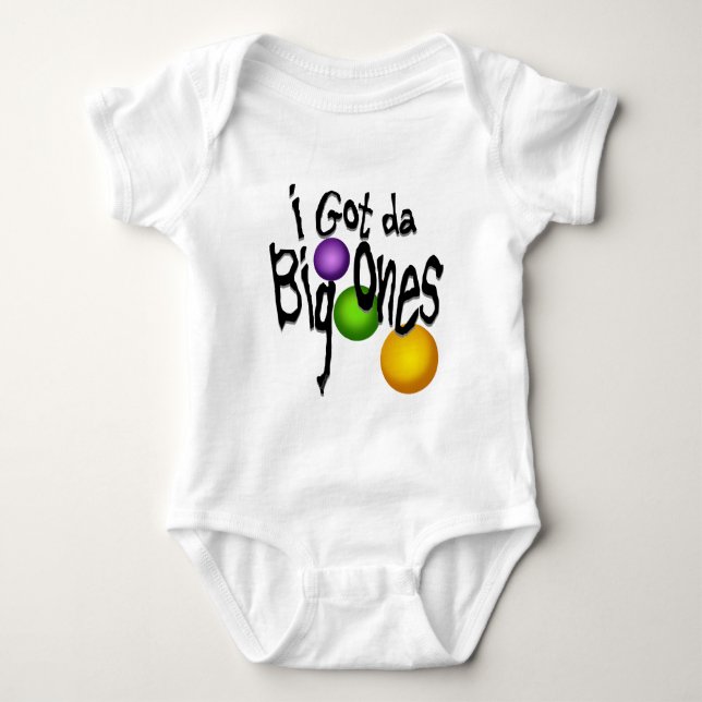 I Got da Big Ones Baby Bodysuit (Front)