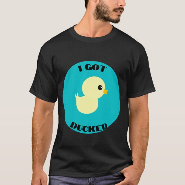 I Got Ducked T-Shirt (Front)