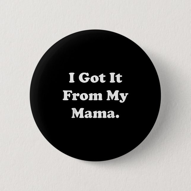 I Got It From My Mama Funny Saying  2 Inch Round Button (Front)