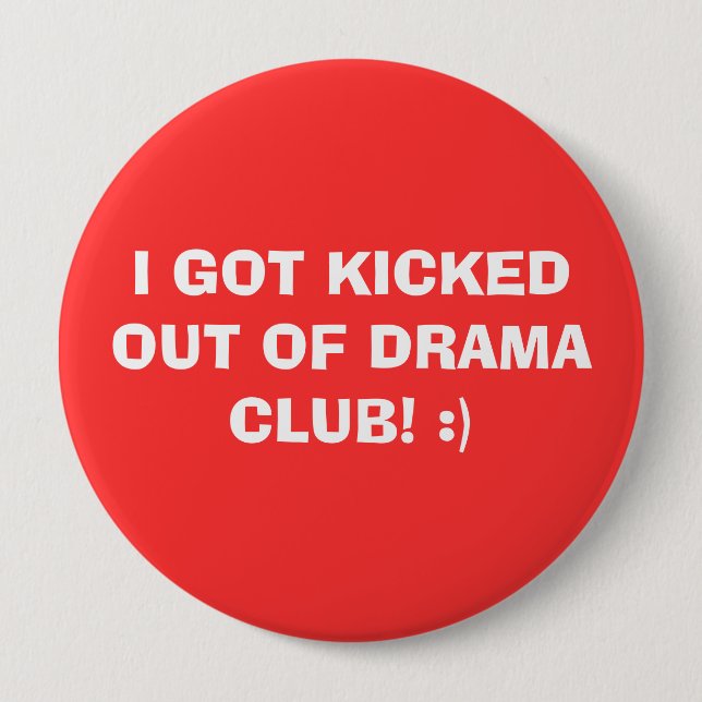 I GOT KICKED OUT OF DRAMA CLUB! :) 4 INCH ROUND BUTTON (Front)