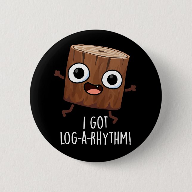 I Got Log-a-rhythm Funny Wood Pun Dark BG 2 Inch Round Button (Front)