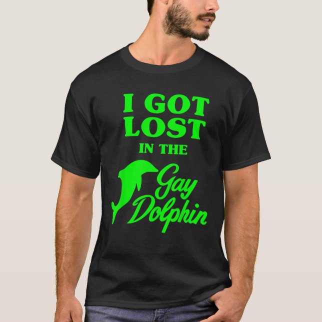 I Got Lost In The Gay Dolphin T Shirt (Front)