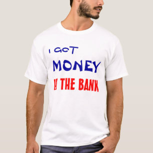 I GOT , MONEY, IN THE BANK T-Shirt