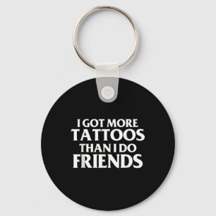I Got More Tattoos Than I Do Friends Funny Saying  Keychain
