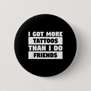 I Got More Tattoos Than I Do Friends Tattoo Lover 2 Inch Round Button