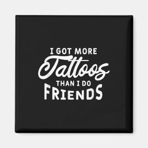 I Got More Tattoos Than I Do Friends Tattoo Lover Magnet