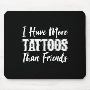 I Got More Tattoos Than I Do Friends Tattoo Lover  Mouse Pad