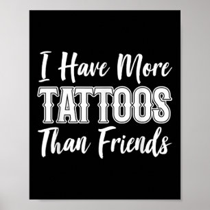 I Got More Tattoos Than I Do Friends Tattoo Lover Poster