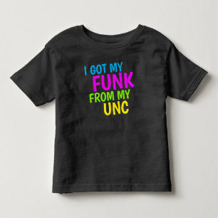 I GOT MY FUNK FROM MY UNC TODDLER T-SHIRT