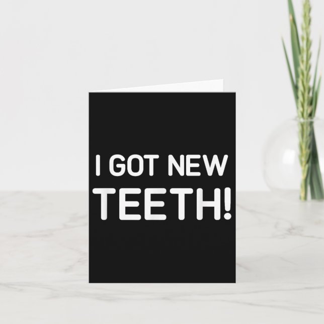I Got New Teeth, Funny, Jokes, Sarcastic  Card (Front)