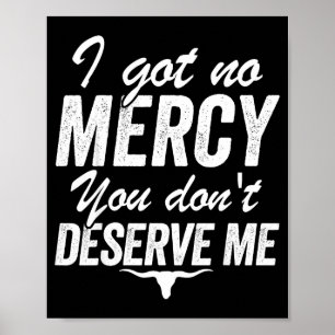 I Got No Mercy You Don't Deserve Me  Poster