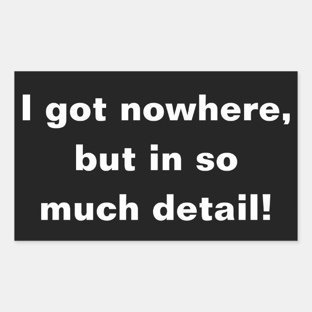 "I got nowhere, but in so much detail" sticker (Front)