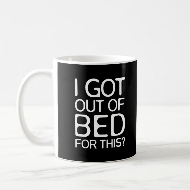 I Got Out of Bed for This? | Funny Coffee Mug (Left)