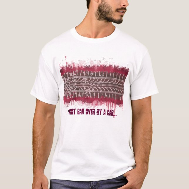 I got ran over by a car T-Shirt (Front)