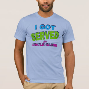 I got served by Uncle Glenn w/ alternate text colo T-Shirt