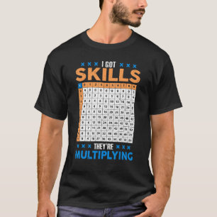 I Got Skill Theyre Multiplying Math Class Back To  T-Shirt