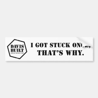 I GOT STUCK ONCE, THAT'S WHY. (white) Bumper Sticker