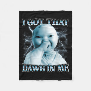 I Got That Dawg In Me Ai Baby Meme Funny Viral Mem Fleece Blanket