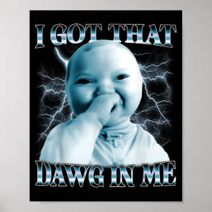 I Got That Dawg In Me Ai Baby Meme Funny Viral Mem Poster
