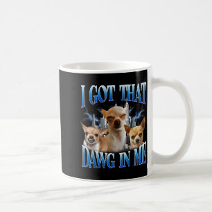I Got That Dawg In Me Funny Dog Chihuahua Lovers M Coffee Mug