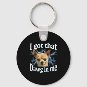 I Got That Dawg In Me Funny Dog Chihuahua Lovers M Keychain
