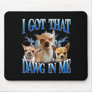 I Got That Dawg In Me Funny Dog Chihuahua Lovers M Mouse Pad