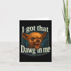 I Got That Dawg In Me Meme Funny Chihuahua Dog Shi Card
