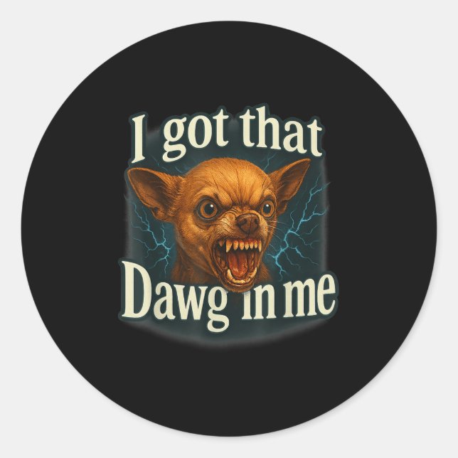 I Got That Dawg In Me Meme Funny Chihuahua Dog Shi Classic Round Sticker (Front)