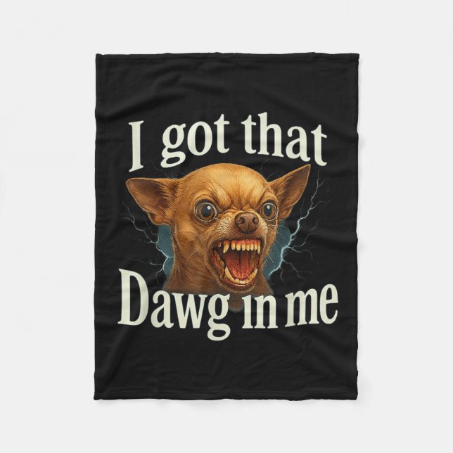 I Got That Dawg In Me Meme Funny Chihuahua Dog Shi Fleece Blanket (Front)