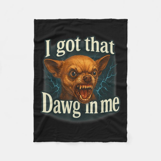 I Got That Dawg In Me Meme Funny Chihuahua Dog Shi Fleece Blanket (Front)