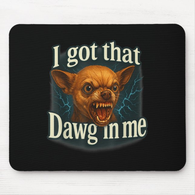 I Got That Dawg In Me Meme Funny Chihuahua Dog Shi Mouse Pad (Front)