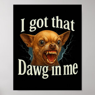 I Got That Dawg In Me Meme Funny Chihuahua Dog Shi Poster