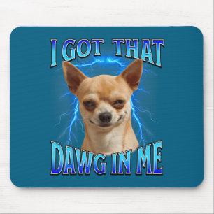 I Got That Dawg In Me Meme Funny Saying I Got That Mouse Pad