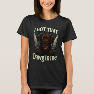 I Got That Dawg in Me Meme T-Shirt Labrador Retrie