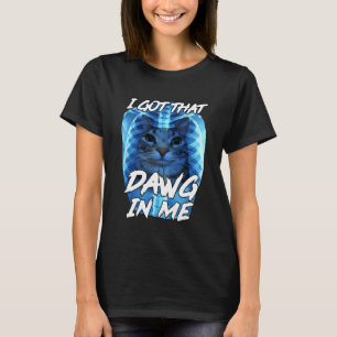 I Got That Dawg in Me Xray Cat Brainrot Funny Cat T-Shirt