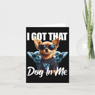 I Got That Dog In Me Chihuahua Md Meme Funny Worko Card