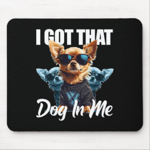 I Got That Dog In Me Chihuahua Md Meme Funny Worko Mouse Pad