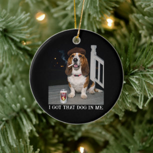 I Got That Dog In Me, Funny Basset Hound Meme Idea Ceramic Ornament