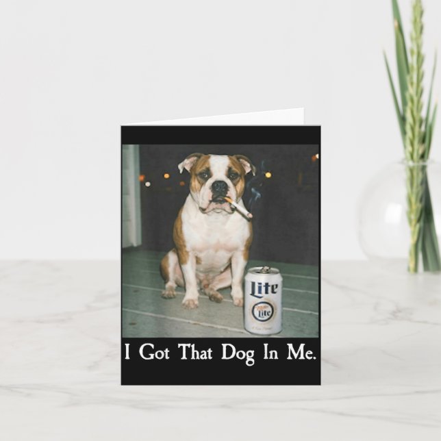 I Got That Dog In Me Funny Bulldog Smoking Beer Do Card (Front)