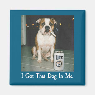 I Got That Dog In Me Funny Bulldog Smoking Beer Do Magnet