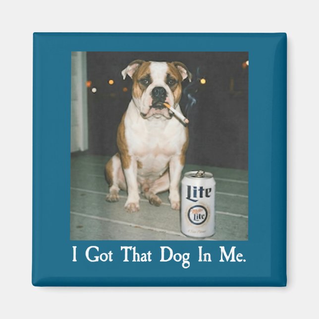 I Got That Dog In Me Funny Bulldog Smoking Beer Do Magnet (Front)