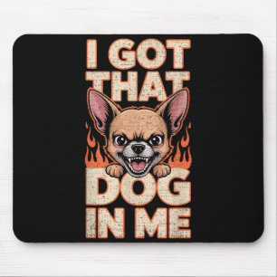 I Got That Dog In Me Funny Chihuahua Lovers Mouse Pad