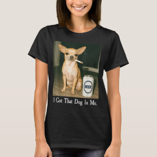 I Got That Dog In Me Funny Chihuahua Smoking Beer  T-Shirt