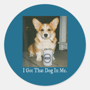 I Got That Dog In Me Funny Corgi Smoking Beer Meme Classic Round Sticker