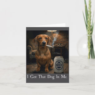 I Got That Dog In Me Funny Dachshund Smoking Beer Card