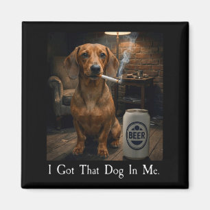 I Got That Dog In Me Funny Dachshund Smoking Beer Magnet