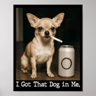 I Got That Dog In Me Funny Dog Chihuahua For Men W Poster